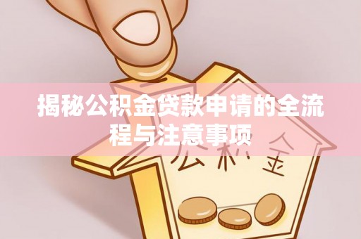 合肥揭秘公积金贷款申请的全流程与注意事项