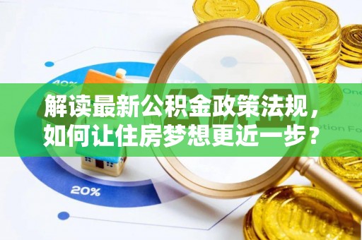 合肥解读最新公积金政策法规，如何让住房梦想更近一步？