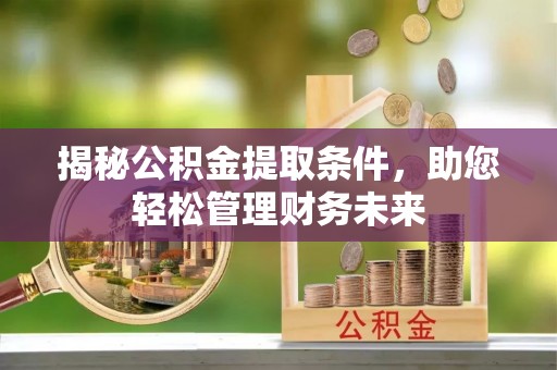 合肥揭秘公积金提取条件，助您轻松管理财务未来