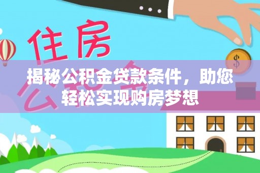 合肥揭秘公积金贷款条件，助您轻松实现购房梦想