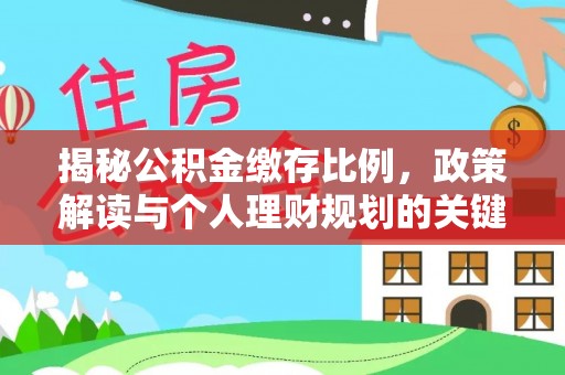 合肥揭秘公积金缴存比例，政策解读与个人理财规划的关键