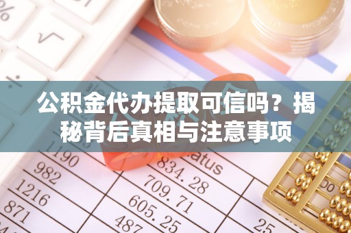 合肥公积金代办提取可信吗？揭秘背后真相与注意事项