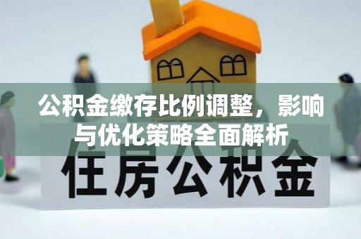 合肥公积金缴存比例调整，影响与优化策略全面解析