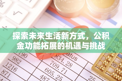 合肥探索未来生活新方式，公积金功能拓展的机遇与挑战