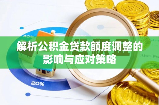 合肥解析公积金贷款额度调整的影响与应对策略