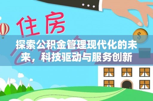 合肥探索公积金管理现代化的未来，科技驱动与服务创新