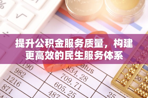 合肥提升公积金服务质量，构建更高效的民生服务体系