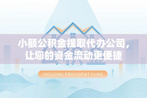 合肥小额公积金提取代办公司，让您的资金流动更便捷