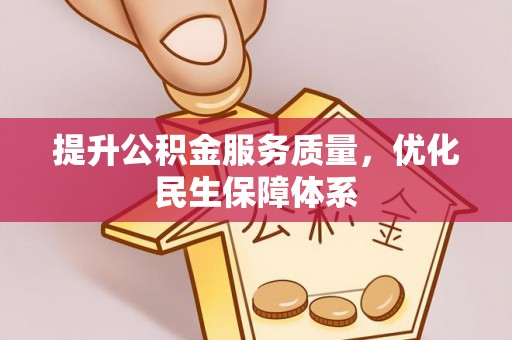 合肥提升公积金服务质量，优化民生保障体系