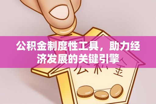 合肥公积金制度性工具，助力经济发展的关键引擎