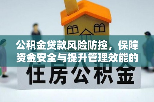 合肥公积金贷款风险防控，保障资金安全与提升管理效能的多维度探索