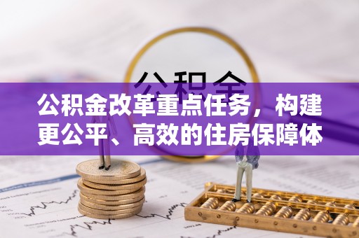 合肥公积金改革重点任务，构建更公平、高效的住房保障体系