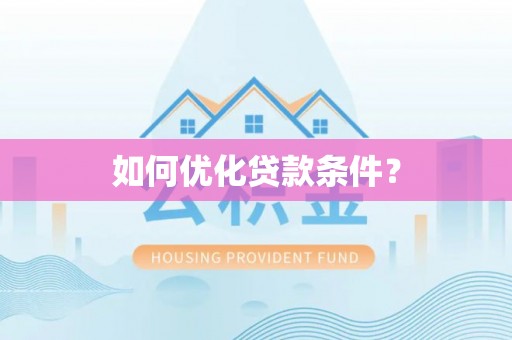 合肥如何优化贷款条件？