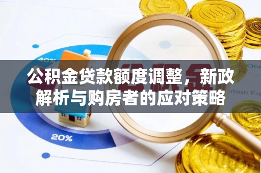 合肥公积金贷款额度调整，新政解析与购房者的应对策略