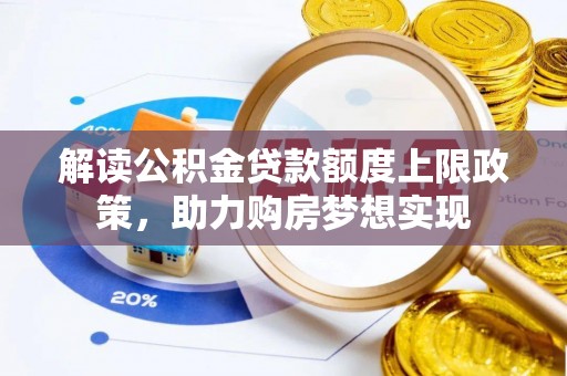 合肥解读公积金贷款额度上限政策，助力购房梦想实现