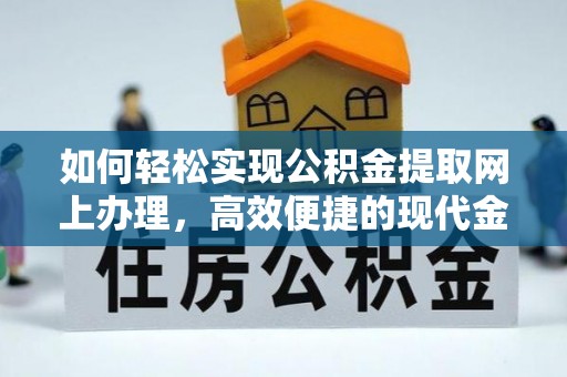 合肥如何轻松实现公积金提取网上办理，高效便捷的现代金融服务