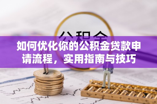 合肥如何优化你的公积金贷款申请流程，实用指南与技巧