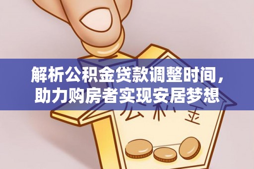 合肥解析公积金贷款调整时间，助力购房者实现安居梦想