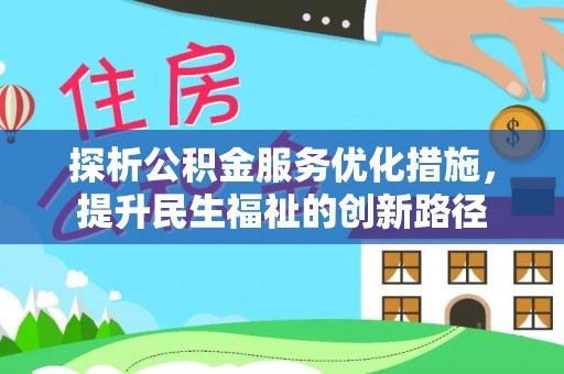 合肥探析公积金服务优化措施，提升民生福祉的创新路径