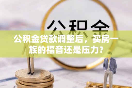 合肥公积金贷款调整后，买房一族的福音还是压力？