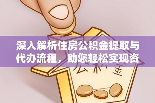 合肥深入解析住房公积金提取与代办流程，助您轻松实现资金利用最大化