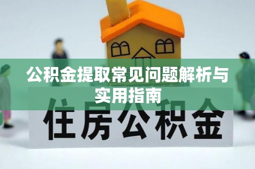 合肥公积金提取常见问题解析与实用指南