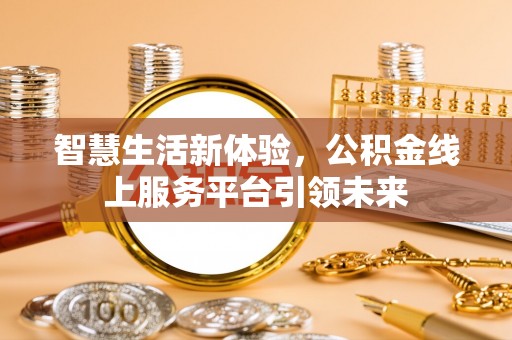 合肥智慧生活新体验，公积金线上服务平台引领未来