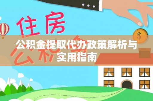 合肥公积金提取代办政策解析与实用指南