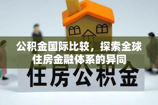 合肥公积金国际比较，探索全球住房金融体系的异同