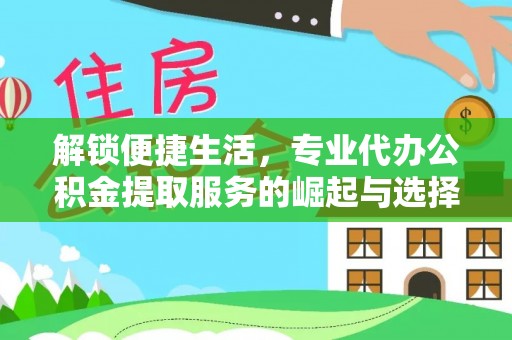 合肥解锁便捷生活，专业代办公积金提取服务的崛起与选择
