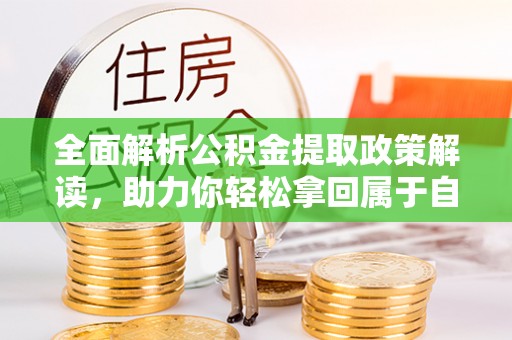 合肥全面解析公积金提取政策解读，助力你轻松拿回属于自己的钱