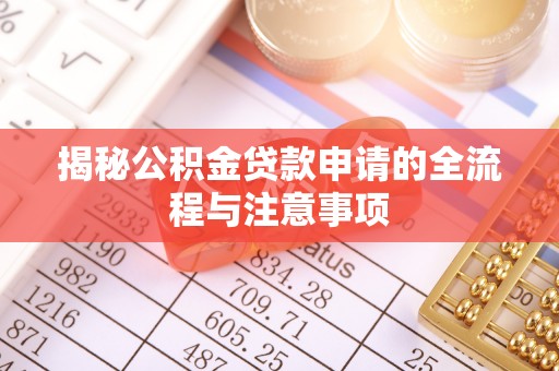 合肥揭秘公积金贷款申请的全流程与注意事项