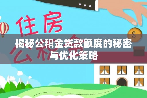 合肥揭秘公积金贷款额度的秘密与优化策略