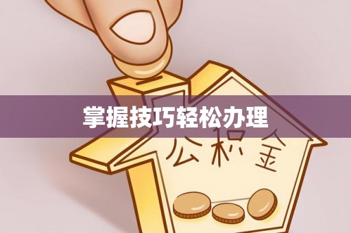 合肥掌握技巧轻松办理