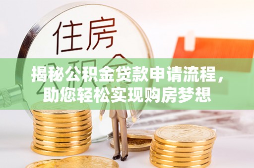 合肥揭秘公积金贷款申请流程，助您轻松实现购房梦想