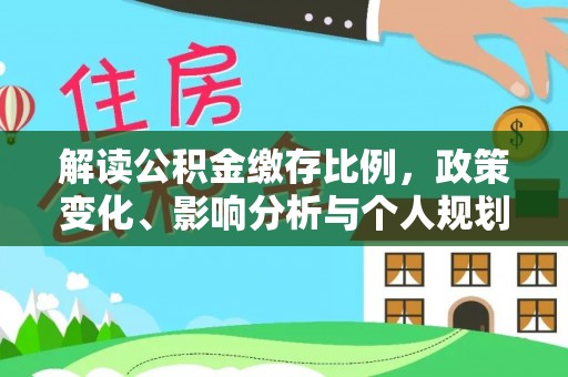 合肥解读公积金缴存比例，政策变化、影响分析与个人规划