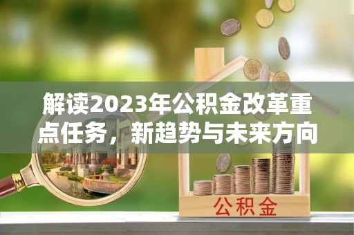 合肥解读2023年公积金改革重点任务，新趋势与未来方向