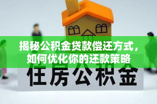 合肥揭秘公积金贷款偿还方式，如何优化你的还款策略