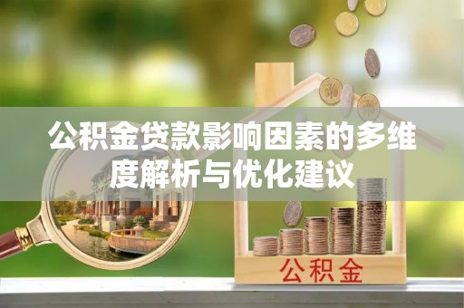 合肥公积金贷款影响因素的多维度解析与优化建议