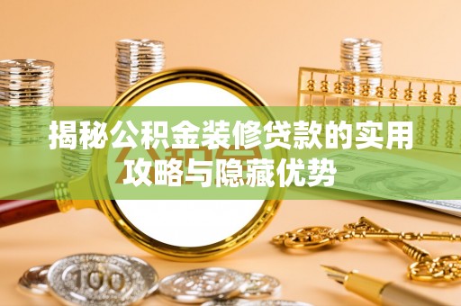 合肥揭秘公积金装修贷款的实用攻略与隐藏优势