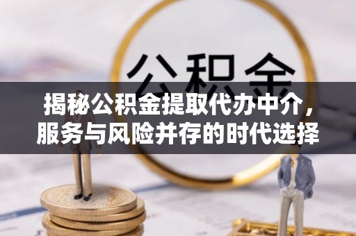 合肥揭秘公积金提取代办中介，服务与风险并存的时代选择