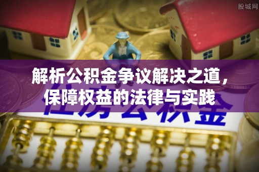 合肥解析公积金争议解决之道，保障权益的法律与实践