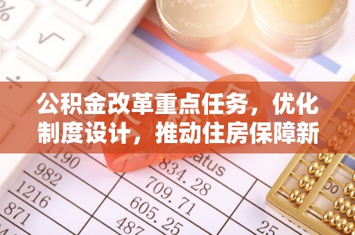 合肥公积金改革重点任务，优化制度设计，推动住房保障新发展