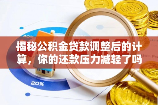 合肥揭秘公积金贷款调整后的计算，你的还款压力减轻了吗？