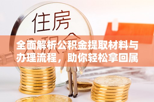 合肥全面解析公积金提取材料与办理流程，助你轻松拿回属于自己的钱