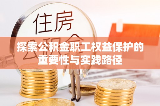 合肥探索公积金职工权益保护的重要性与实践路径