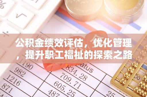 合肥公积金绩效评估，优化管理，提升职工福祉的探索之路