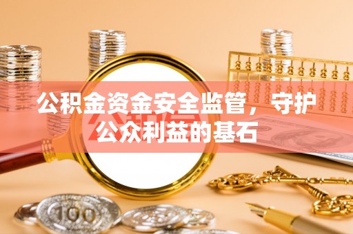 合肥公积金资金安全监管，守护公众利益的基石