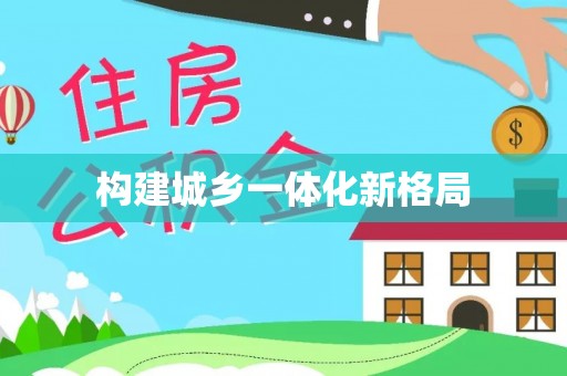 合肥构建城乡一体化新格局