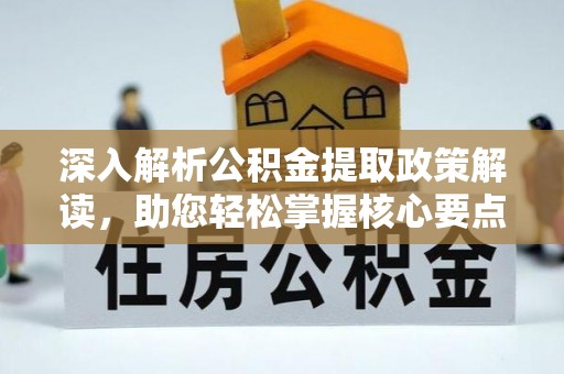 合肥深入解析公积金提取政策解读，助您轻松掌握核心要点